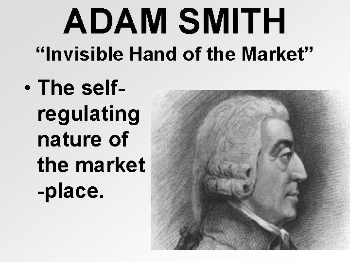 ADAM SMITH “Invisible Hand of the Market” • The selfregulating nature of the market ADAM SMITH “Invisible Hand of the Market” • The selfregulating nature of the market