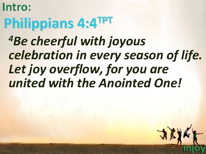 Intro: TPT Philippians 4: 4 4 Be cheerful with joyous celebration in every season Intro: TPT Philippians 4: 4 4 Be cheerful with joyous celebration in every season