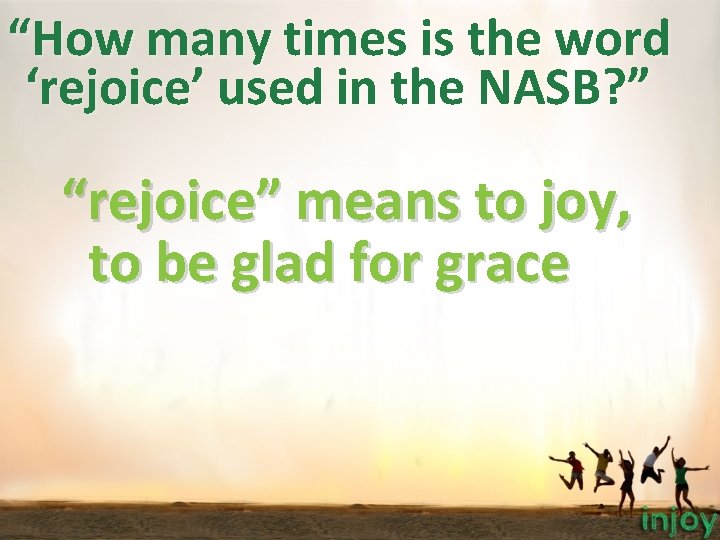 “How many times is the word ‘rejoice’ used in the NASB? ” “rejoice” means “How many times is the word ‘rejoice’ used in the NASB? ” “rejoice” means
