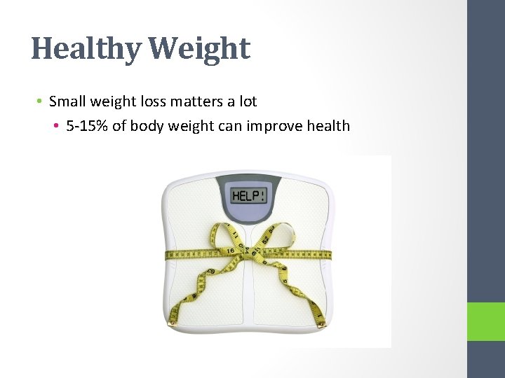 Healthy Weight • Small weight loss matters a lot • 5 -15% of body