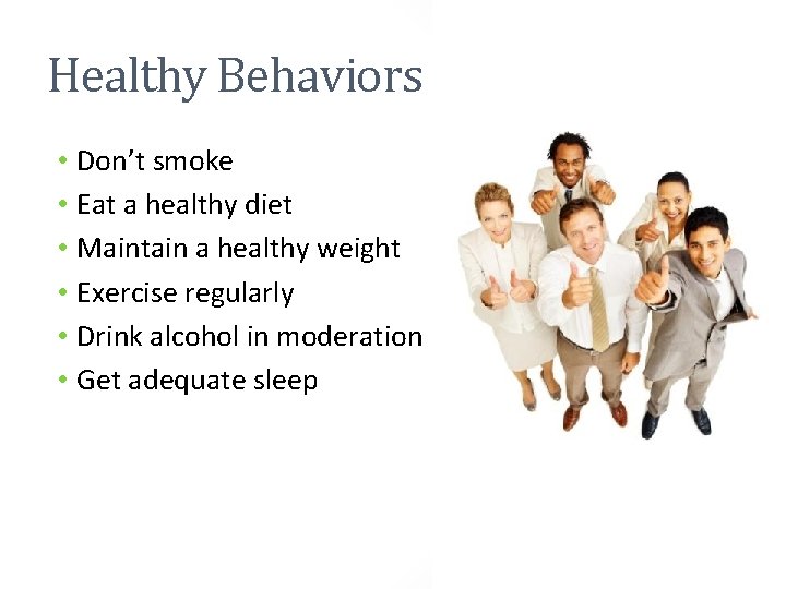 Healthy Behaviors • Don’t smoke • Eat a healthy diet • Maintain a healthy