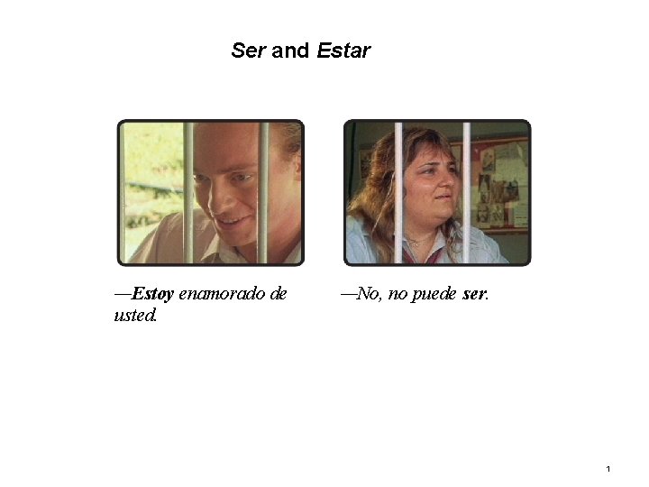 1. 2 Ser and Estar —Estoy enamorado de usted. —No, no puede ser. 1