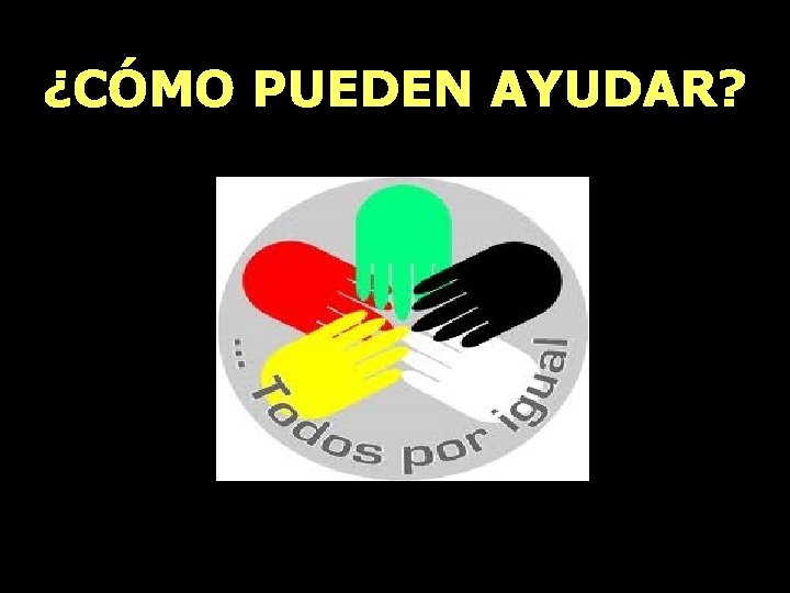 ¿CÓMO PUEDEN AYUDAR? 