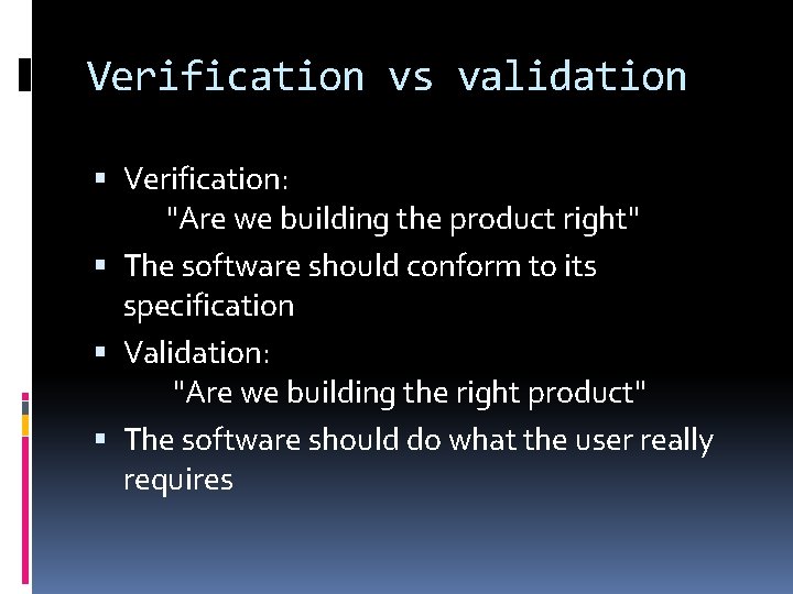 Verification vs validation Verification: "Are we building the product right" The software should conform