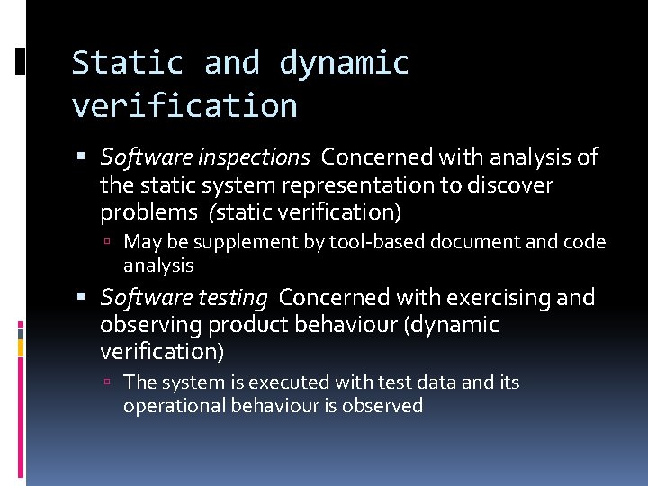 Static and dynamic verification Software inspections Concerned with analysis of the static system representation