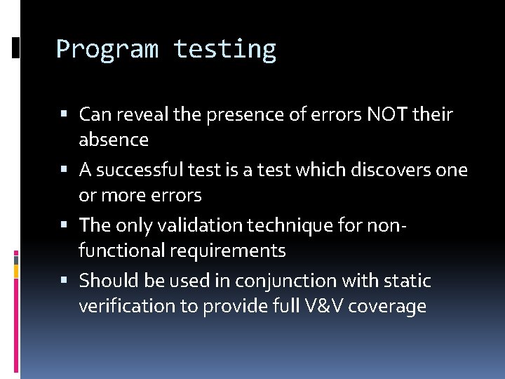 Program testing Can reveal the presence of errors NOT their absence A successful test