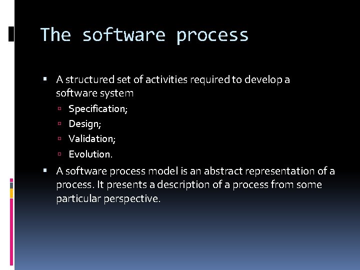 The software process A structured set of activities required to develop a software system