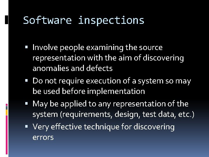Software inspections Involve people examining the source representation with the aim of discovering anomalies