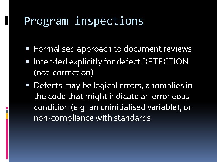 Program inspections Formalised approach to document reviews Intended explicitly for defect DETECTION (not correction)