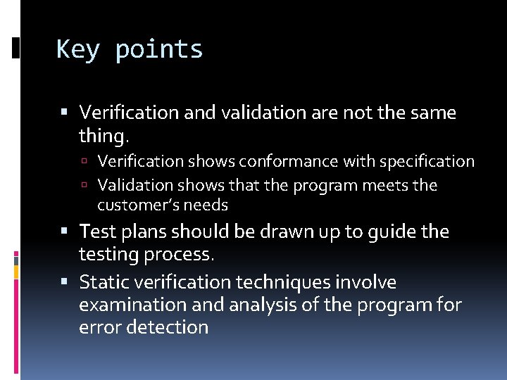 Key points Verification and validation are not the same thing. Verification shows conformance with