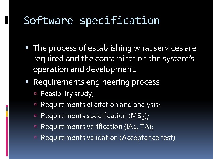 Software specification The process of establishing what services are required and the constraints on