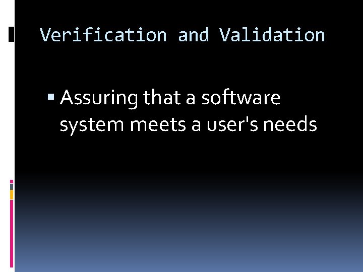 Verification and Validation Assuring that a software system meets a user's needs 