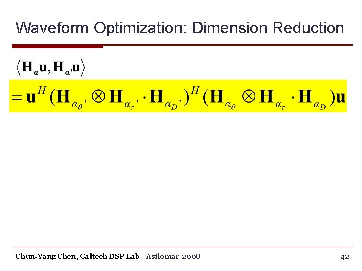 Waveform Optimization: Dimension Reduction Chun-Yang Chen, Caltech DSP Lab | Asilomar 2008 42 