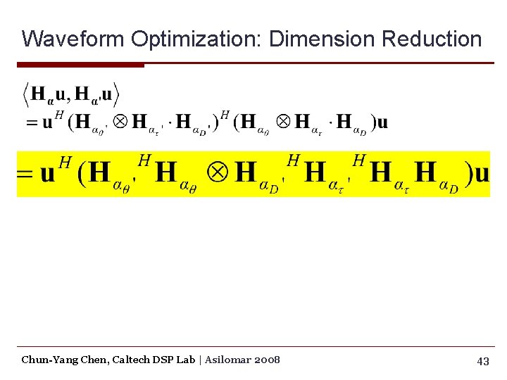 Waveform Optimization: Dimension Reduction Chun-Yang Chen, Caltech DSP Lab | Asilomar 2008 43 