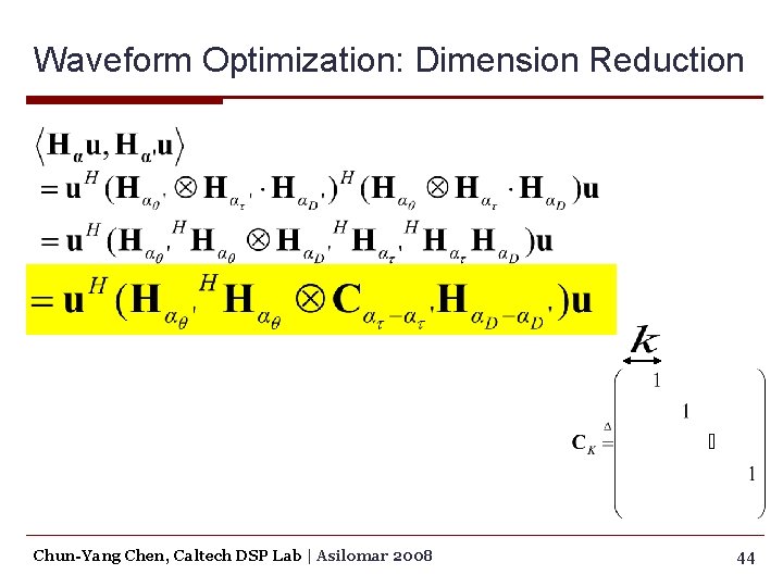 Waveform Optimization: Dimension Reduction Chun-Yang Chen, Caltech DSP Lab | Asilomar 2008 44 