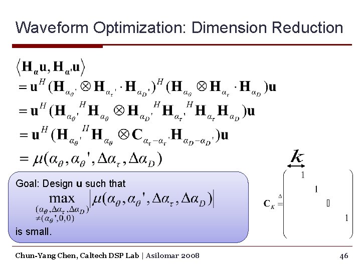 Waveform Optimization: Dimension Reduction Goal: Design u such that is small. Chun-Yang Chen, Caltech