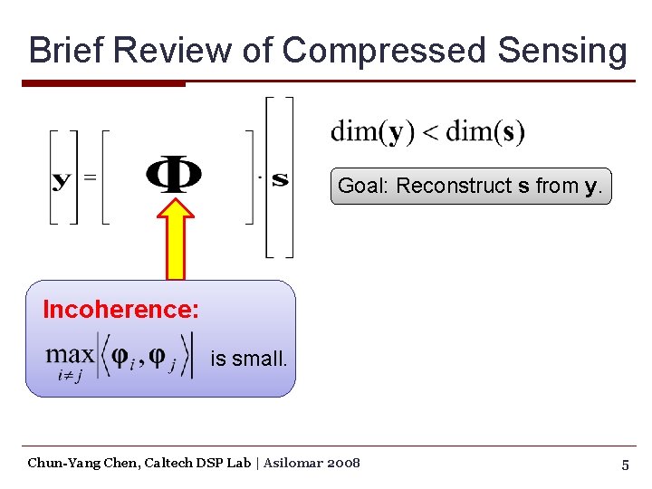 Brief Review of Compressed Sensing Goal: Reconstruct s from y. Incoherence: is small. Chun-Yang