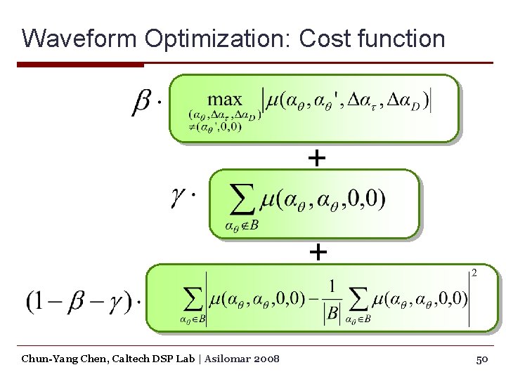 Waveform Optimization: Cost function + + Chun-Yang Chen, Caltech DSP Lab | Asilomar 2008