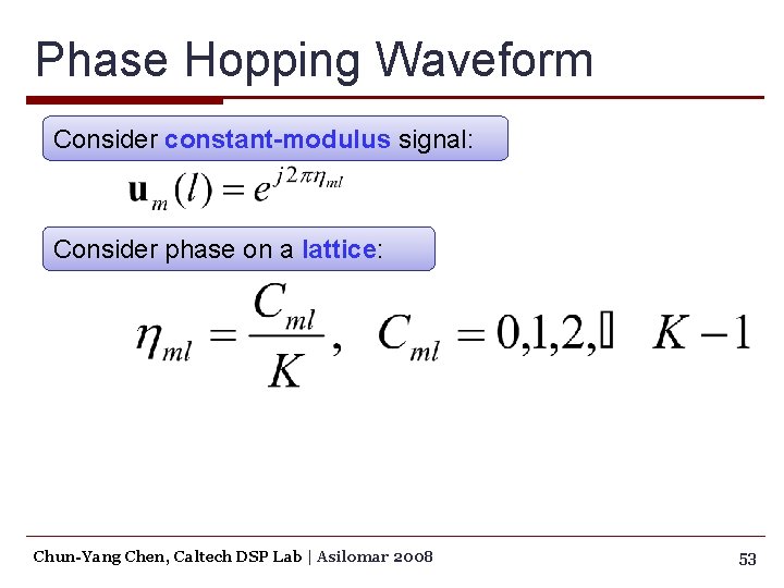 Phase Hopping Waveform Consider constant-modulus signal: Consider phase on a lattice: Chun-Yang Chen, Caltech