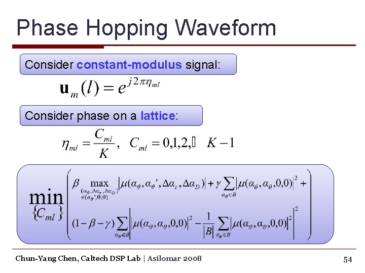 Phase Hopping Waveform Consider constant-modulus signal: Consider phase on a lattice: Chun-Yang Chen, Caltech