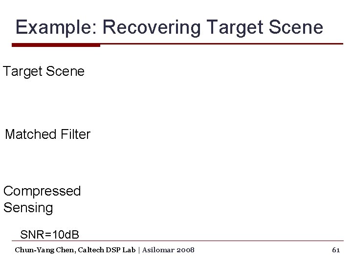 Example: Recovering Target Scene Matched Filter Compressed Sensing SNR=10 d. B Chun-Yang Chen, Caltech