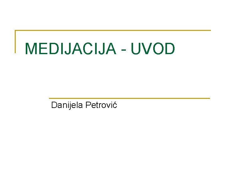 MEDIJACIJA - UVOD Danijela Petrović 