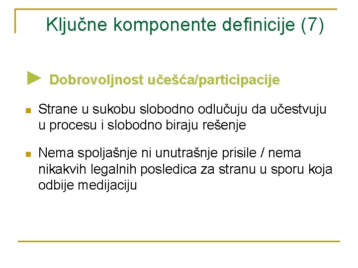 Ključne komponente definicije (7) ► Dobrovoljnost učešća/participacije n Strane u sukobu slobodno odlučuju da