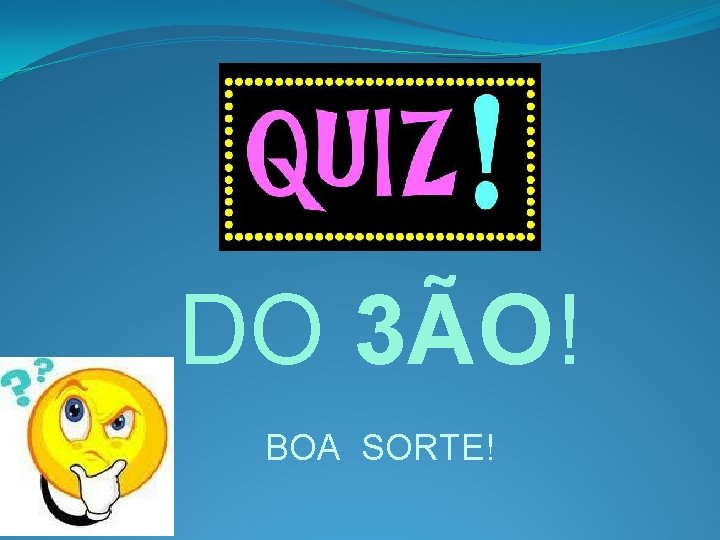 DO 3ÃO! BOA SORTE! 