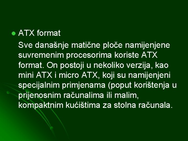 l ATX format Sve današnje matične ploče namijenjene suvremenim procesorima koriste ATX format. On