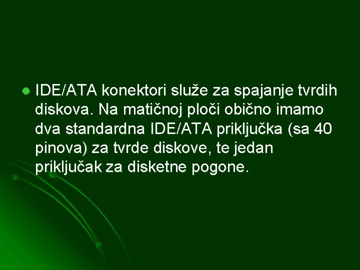 l IDE/ATA konektori služe za spajanje tvrdih diskova. Na matičnoj ploči obično imamo dva