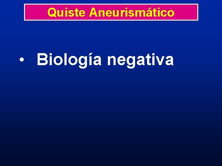 Quiste Aneurismático • Biología negativa Quiste Aneurismático • Biología negativa