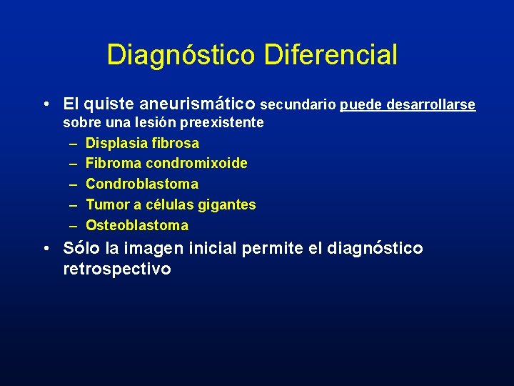 Diagnóstico Diferencial • El quiste aneurismático secundario puede desarrollarse sobre una lesión preexistente – Diagnóstico Diferencial • El quiste aneurismático secundario puede desarrollarse sobre una lesión preexistente –