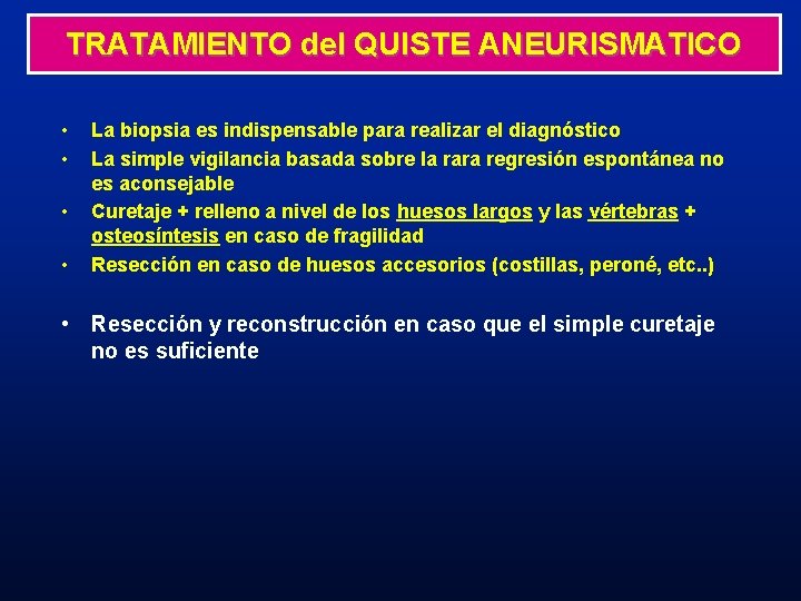 TRATAMIENTO del QUISTE ANEURISMATICO • • La biopsia es indispensable para realizar el diagnóstico TRATAMIENTO del QUISTE ANEURISMATICO • • La biopsia es indispensable para realizar el diagnóstico