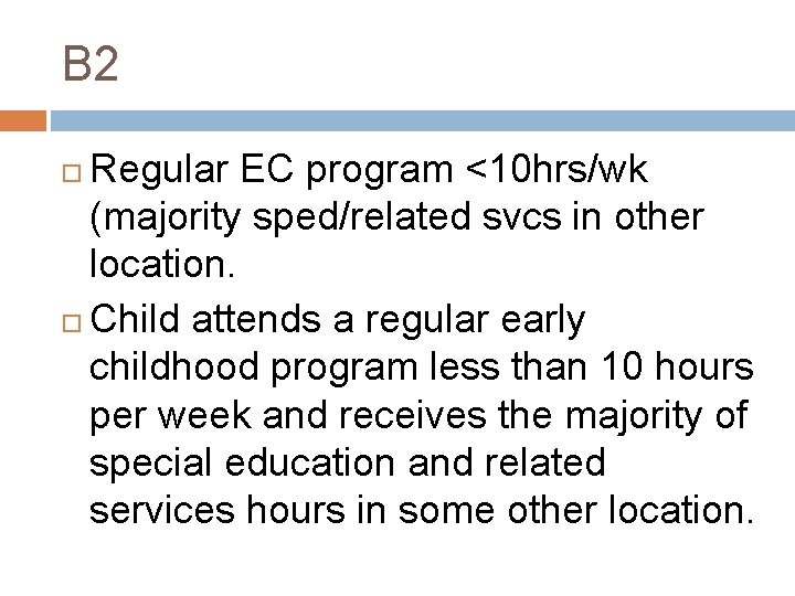 B 2 Regular EC program <10 hrs/wk (majority sped/related svcs in other location. Child