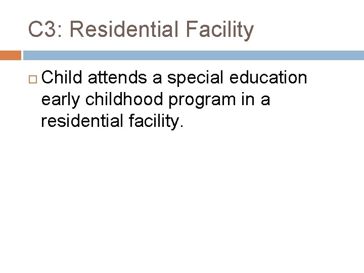 C 3: Residential Facility Child attends a special education early childhood program in a