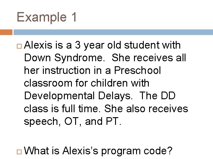 Example 1 Alexis is a 3 year old student with Down Syndrome. She receives