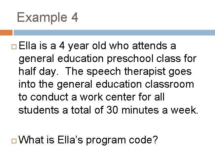 Example 4 Ella is a 4 year old who attends a general education preschool