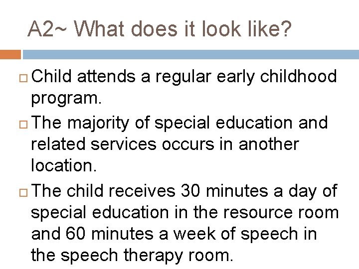 A 2~ What does it look like? Child attends a regular early childhood program.