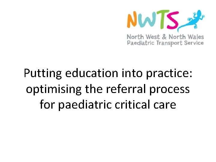 Putting education into practice: optimising the referral process for paediatric critical care 