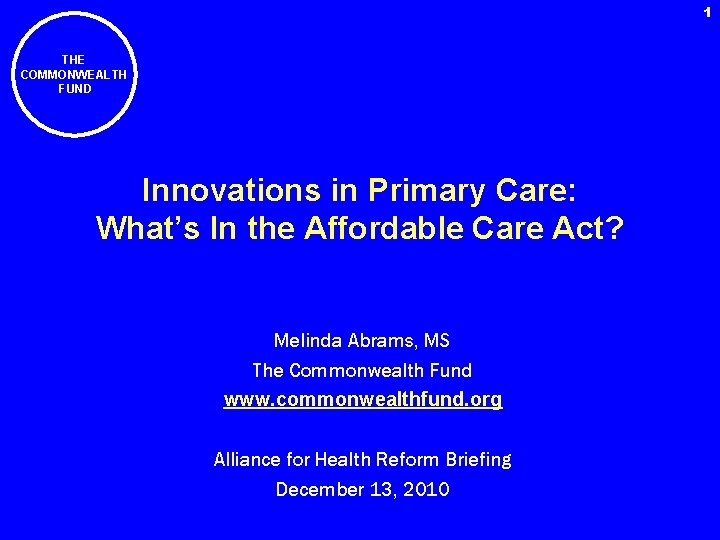 1 THE COMMONWEALTH FUND Innovations in Primary Care: What’s In the Affordable Care Act?