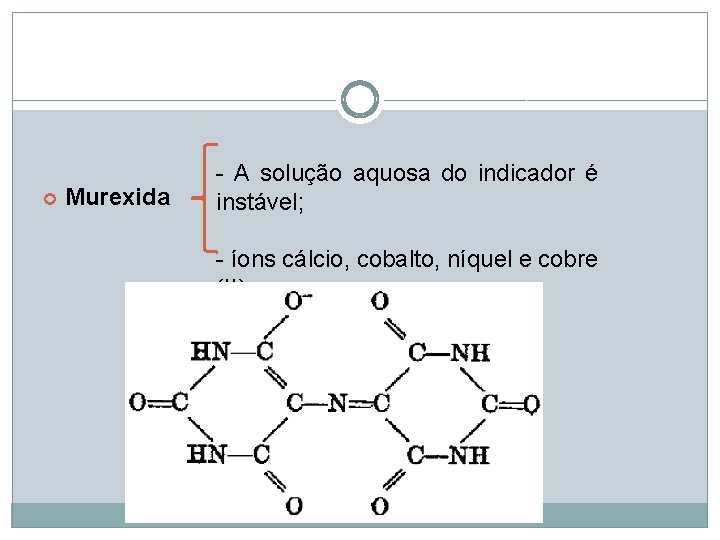 Murexida - A solução aquosa do indicador é instável; - íons cálcio, cobalto, Murexida - A solução aquosa do indicador é instável; - íons cálcio, cobalto,