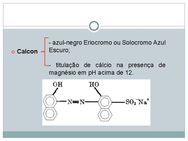 Calcon - azul-negro Eriocromo ou Solocromo Azul Escuro; - titulação de cálcio na Calcon - azul-negro Eriocromo ou Solocromo Azul Escuro; - titulação de cálcio na