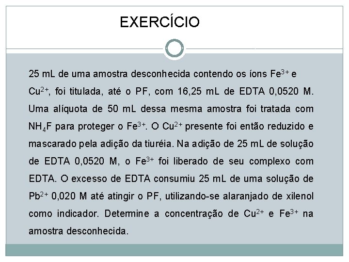 EXERCÍCIO 25 m. L de uma amostra desconhecida contendo os íons Fe 3+ e EXERCÍCIO 25 m. L de uma amostra desconhecida contendo os íons Fe 3+ e
