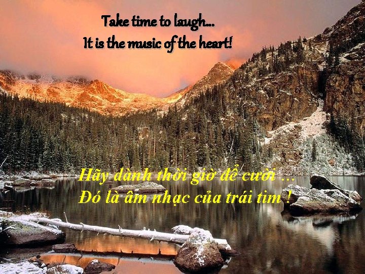 Take time to laugh… It is the music of the heart! Hãy dành thời