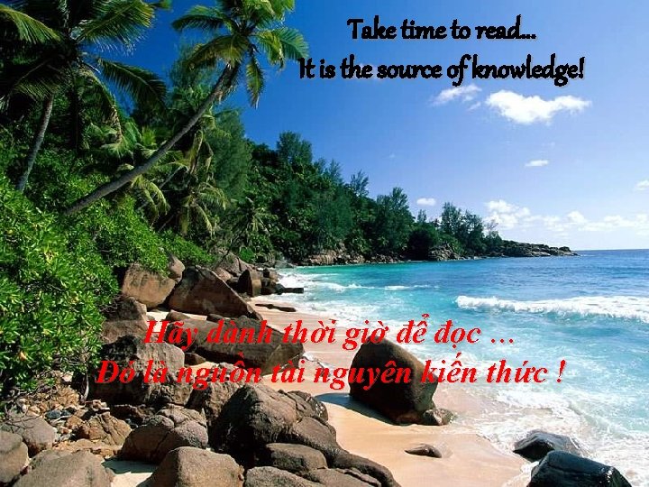 Take time to read… It is the source of knowledge! Hãy dành thời giờ