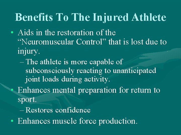 Benefits To The Injured Athlete • Aids in the restoration of the “Neuromuscular Control”