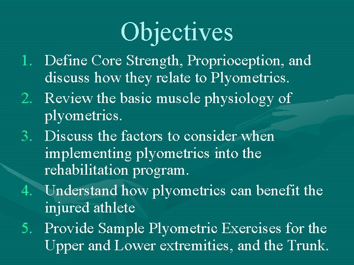 Objectives 1. Define Core Strength, Proprioception, and discuss how they relate to Plyometrics. 2.