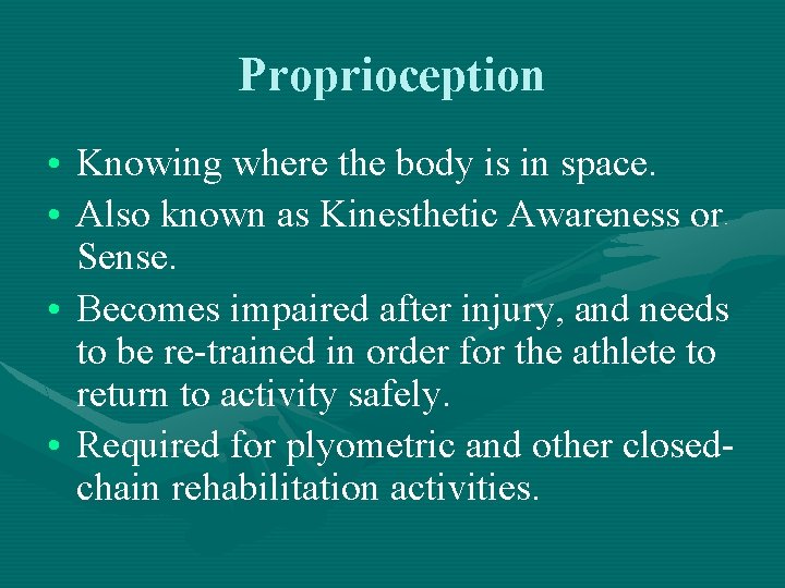 Proprioception • Knowing where the body is in space. • Also known as Kinesthetic