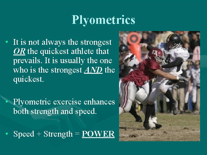 Plyometrics • It is not always the strongest OR the quickest athlete that prevails.