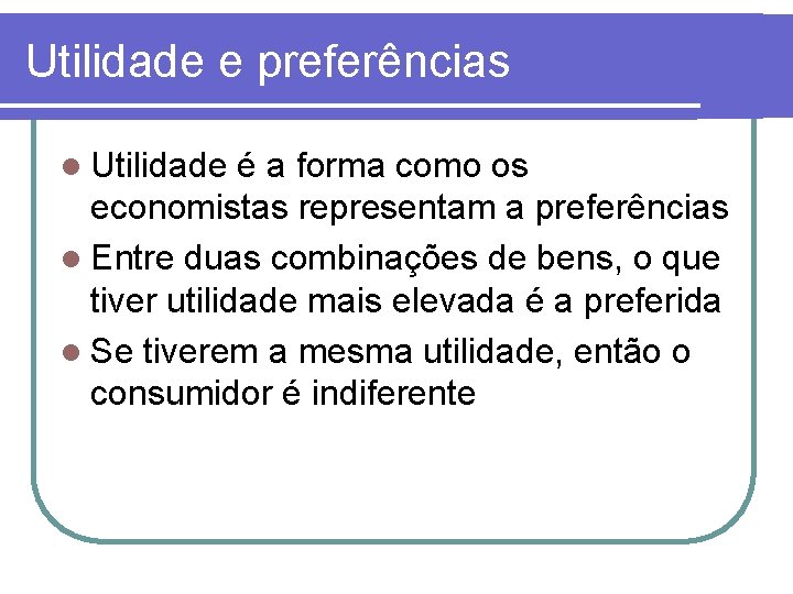 Utilidade e preferências l Utilidade é a forma como os economistas representam a preferências